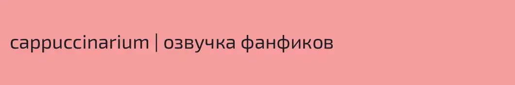 cappuccinarium | озвучка фанфиков